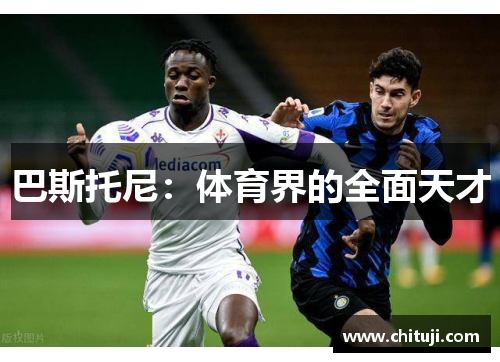 巴斯托尼：体育界的全面天才