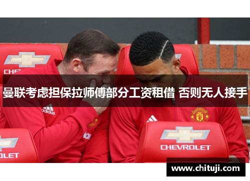 曼联考虑担保拉师傅部分工资租借 否则无人接手